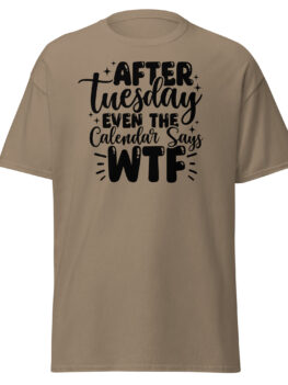 After Tuesday Even The Calendar Says WTF Unisex Shirt