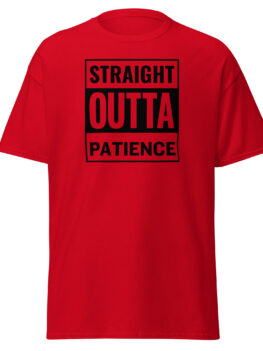 Straight Outta Patience Unisex Shirt